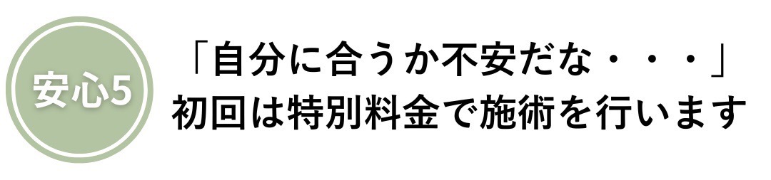 「自分に合うか不安だな・・・」初回は特別料金で施術を行います