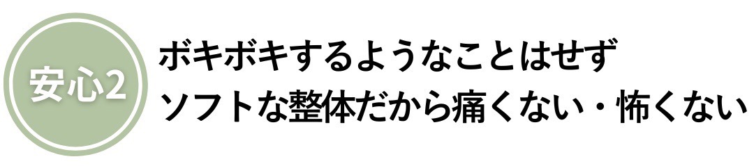 ボキボキするようなことはせずソフトな整体だから痛くない・怖くない